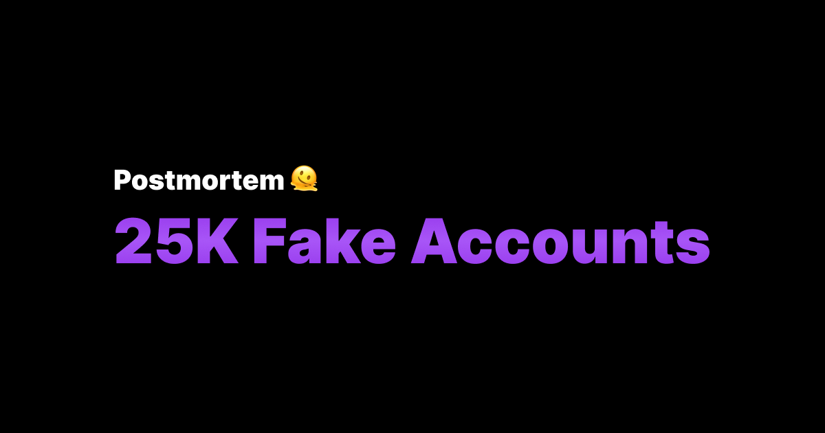 Postmortem: 25K Fake Accounts in Just Over an Hour — What We Learned