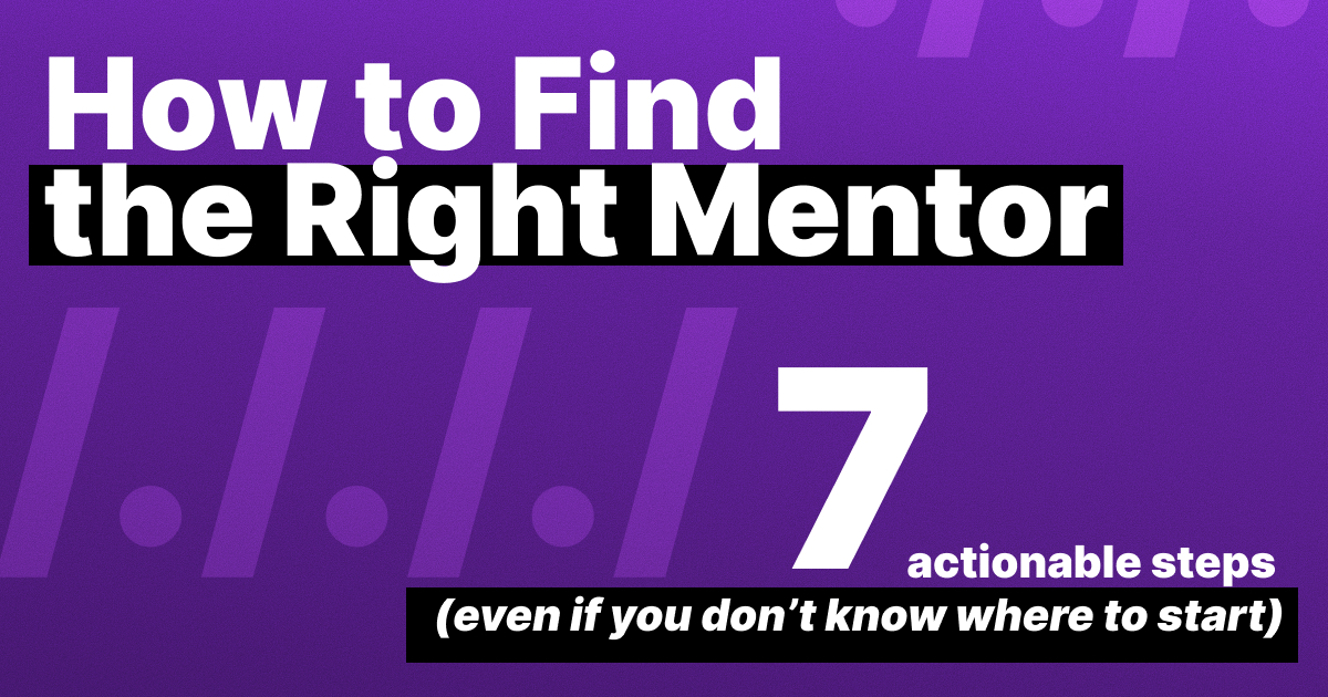 How to Find the Right Mentor: 7 Actionable Steps (Even If You Don't Know Where to Start)