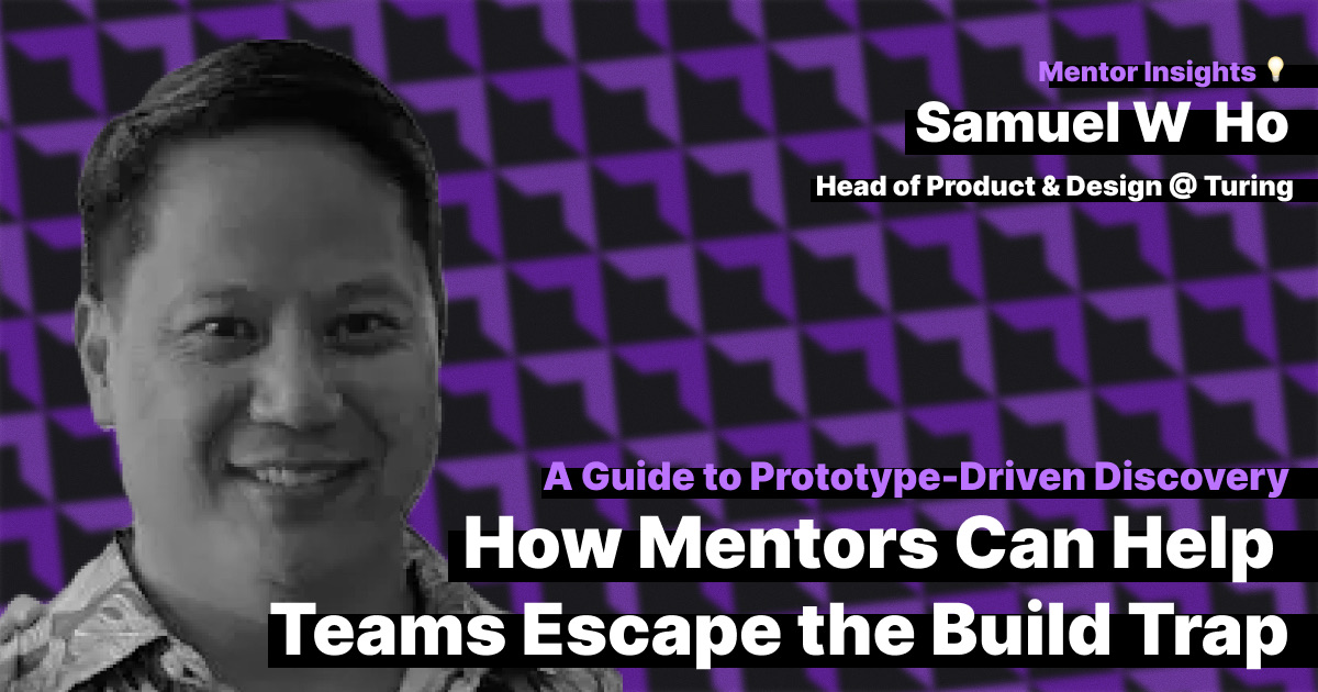 How Mentors Can Help Teams Escape the Build Trap: A Guide to Prototype-Driven Discovery