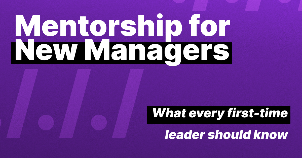 Mentorship for New Managers: What Every First-Time Leader Should Know