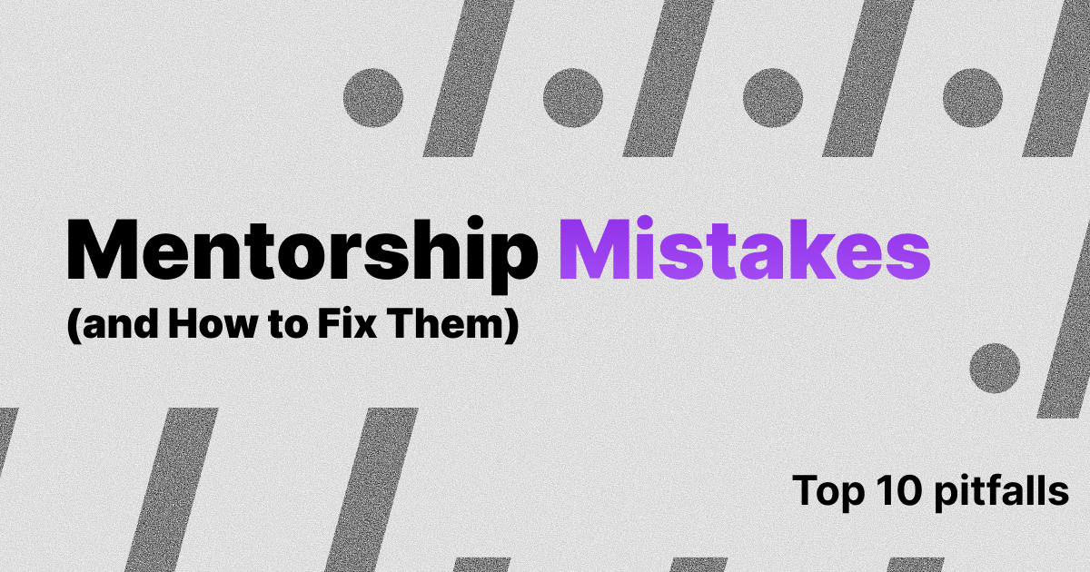 Mentorship Mistakes (and How to Fix Them): Top 10 Pitfalls